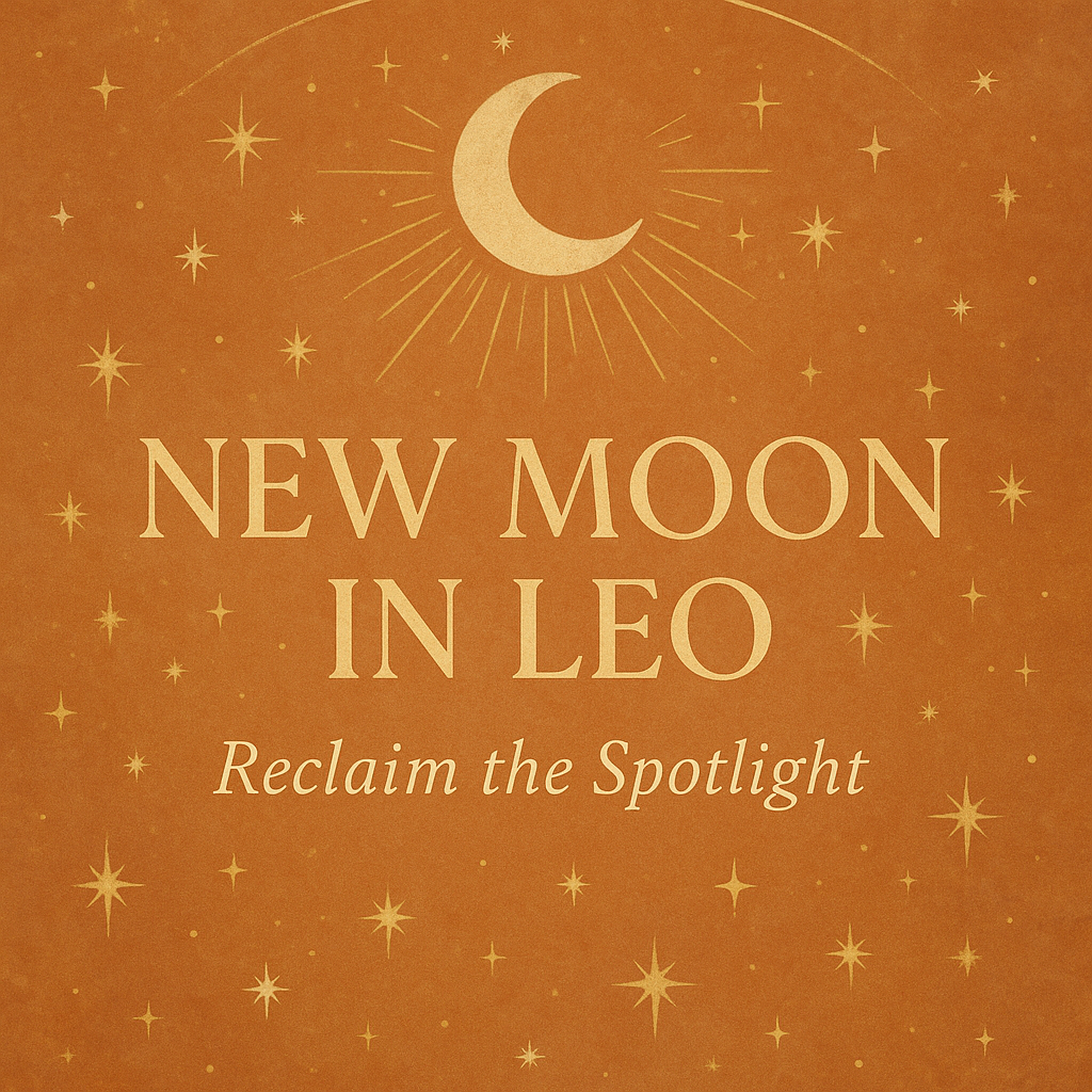 🌑 New Moon in Leo: Reclaim the Spotlight